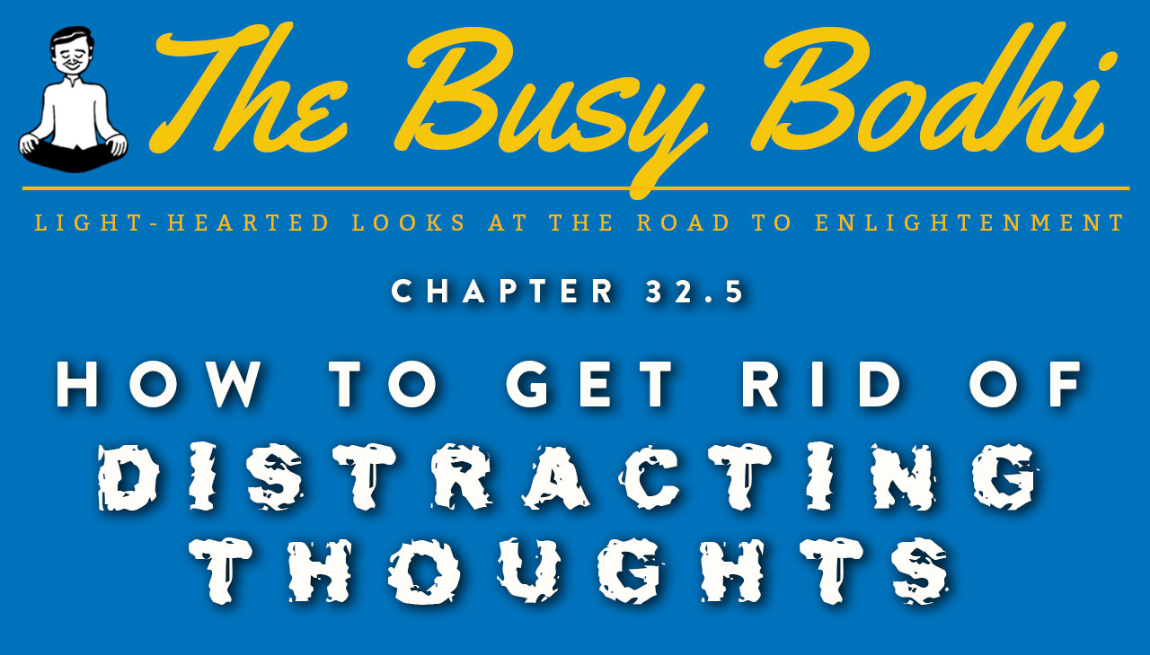Busy Bodhi: How to Get Rid of Distracting Thoughts